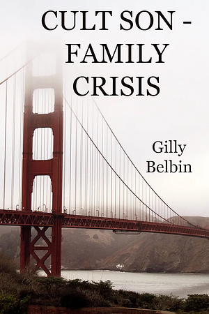 Cult Son - Family Crisis: What to do if someone you know joins a Cult - and what NOT to do! by Gilly Belbin