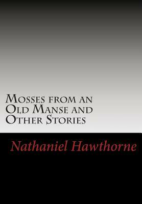 Mosses from an Old Manse and Other Stories by Nathaniel Hawthorne