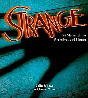 Strange: True Stories of the Mysterious and Bizarre by Colin Wilson