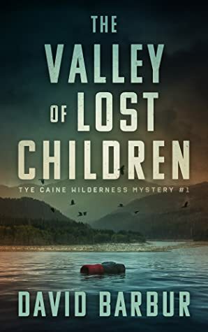 The Valley of Lost Children (Tye Caine Wilderness Mysteries, #1) by David Barbur