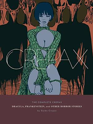 The Complete Crepax: Dracula, Frankenstein, and Other Horror Stories: Volume 1 by Guido Crepax