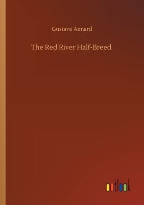The Red River Half-Breed by Gustave Aimard