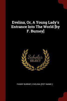 Evelina, Or, a Young Lady's Entrance Into the World [by F. Burney] by Fanny Burney, Evelina (Fict Name ).
