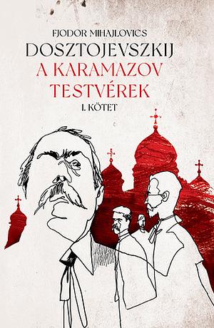 A Karamazov testvérek by Fjodor Mihajlovics Dosztojevszkij