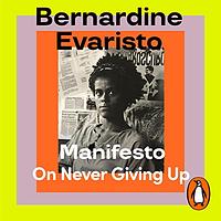 Manifesto: On Never Giving Up by Bernardine Evaristo