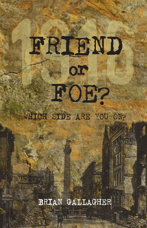 Friend or Foe - 1916: Which side are you on? by Brian Gallagher