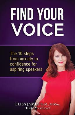 Find Your Voice!: The 10 Steps from Anxiety to Confidence For Aspiring Speakers by Elisa James