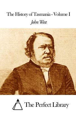 The History of Tasmania - Volume I by John West