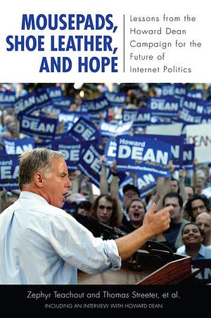 Mousepads, Shoe Leather, and Hope: Lessons from the Howard Dean Campaign for the Future of Internet Politics by Thomas Streeter, Zephyr Teachout