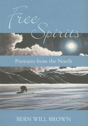Free Spirits: Portraits from the North by Bern Will Brown