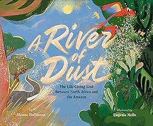 A River of Dust: The Life-Giving Link Between North Africa and the Amazon by Jilanne Hoffmann, Eugenia Mello