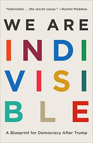We Are Indivisible: A Blueprint for Democracy After Trump by Ezra Levin, Leah Greenberg
