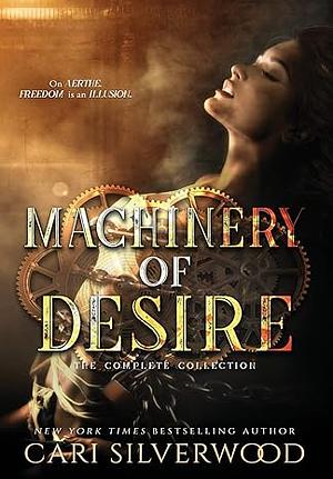 Machinery of Desire: The Complete Collection of Dystopian Scifi Romances (The Machinery of Desire) by Cari Silverwood