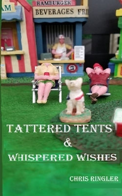 Tattered Tents & Whispered Wishes by Chris Ringler