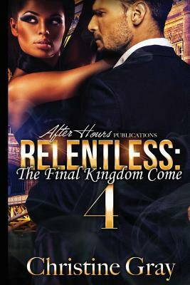 Relentless 4: The Final Kingdom Come by Christine Gray