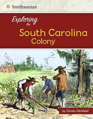 Exploring the South Carolina Colony by Christin Ditchfield