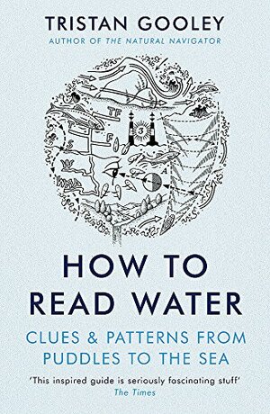 How to Read Water: Clues & Patterns from Puddles to the Sea by Tristan Gooley