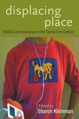 Displacing Place: Mobile Communication in the Twenty-First Century by 