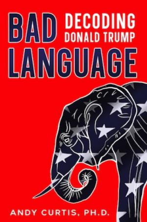 Bad Language: Decoding Donald Trump by Andy Curtis