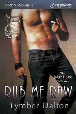 Rub Me Raw [Suncoast Society] (Siren Publishing Sensations Manlove) by Tymber Dalton