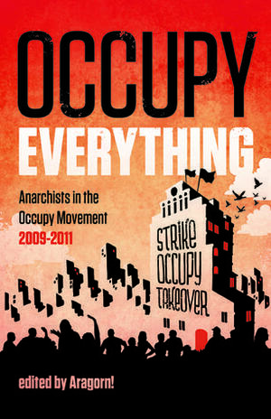 Occupy Everything: Anarchists in the Occupy Movement 2009-2011 by Various, Aragorn!