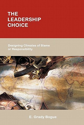 The Leadership Choice: Designing Climates of Blame or Responsibility by E. Grady Bogue