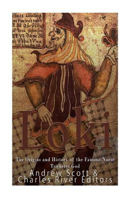 Loki: The Origins and History of the Famous Norse Trickster God by Charles River Editors, Andrew Scott