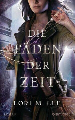 Die Fäden der Zeit by Lori M. Lee