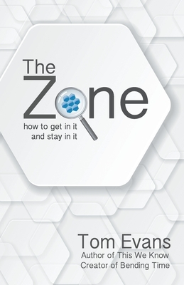 The Zone: How to Get in It and Stay in It by Tom Evans