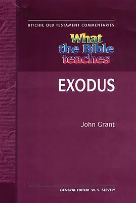 What the Bible Teaches - Exodus: Wtbt Vol 4 OT Exodus by John Grant