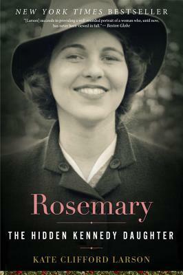 Rosemary: The Hidden Kennedy Daughter by Kate Clifford Larson