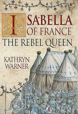 Isabella of France: The Rebel Queen by Kathryn Warner