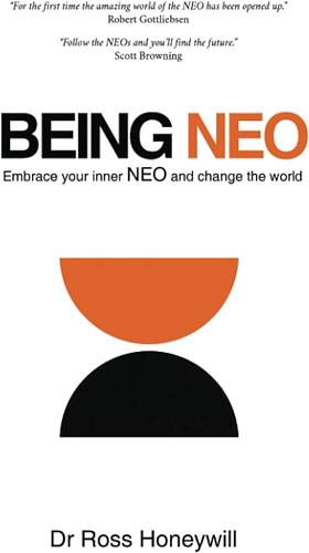 Being NEO: Embrace You Inner NEO and Change the World by Ross Honeywill