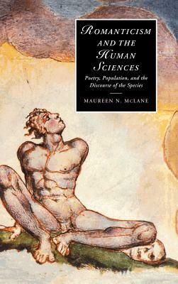 Romanticism and the Human Sciences: Poetry, Population, and the Discourse of the Species by Maureen N. McLane