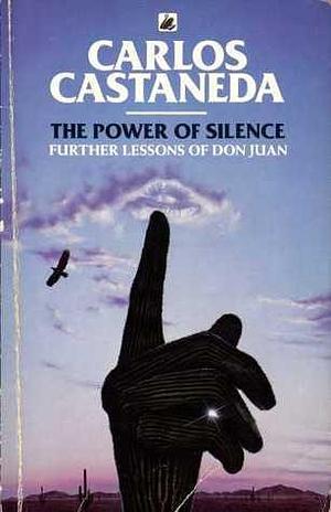 The power of silence: further lessons of don Juan by Carlos Castaneda, Carlos Castaneda