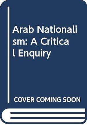 Arab Nationalism: A Critical Enquiry by Peter Sluglett, Marion F. Sluglett