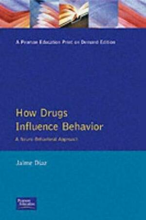 How Drugs Influence Behavior: A Neuro Behavioral Approach by Jaime Diaz