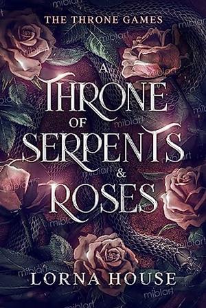 A Throne Of Serpents And Roses by Lorna House, Lorna House
