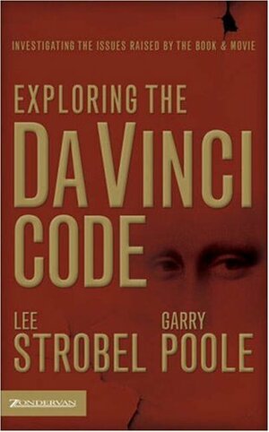 Exploring the Da Vinci Code: Investigating the Issues Raised by the Book & Movie by Garry D. Poole, Lee Strobel