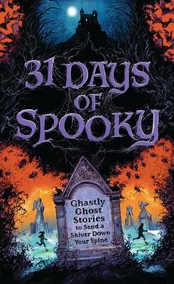 31 Days of Spooky: Ghastly Ghost Stories to Send a Shiver Down Your Spine (for Adults and Teens) by Fiction › General