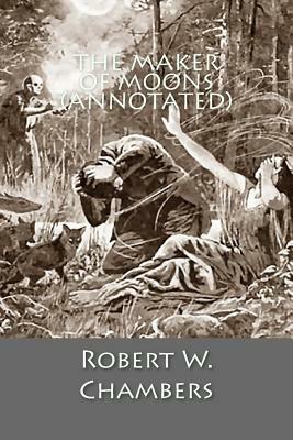The Maker of Moons (Annotated) by Robert W. Chambers