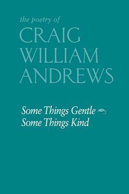 Some Things Gentle, Some Things Kind by Ruth Marcus, Craig William Andrews