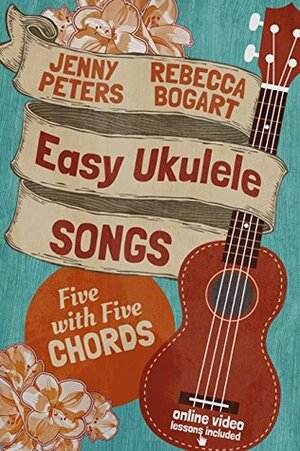 Easy Ukulele Songs: 5 with 5 Chords: Ukulele Songbook by Rebecca Bogart, Loretta Crum, Jenny Peters