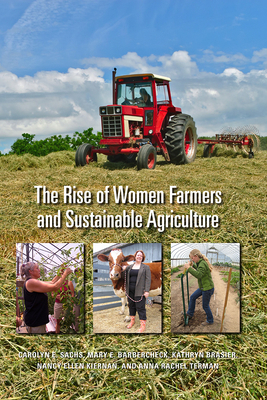 The Rise of Women Farmers and Sustainable Agriculture by Mary Barbercheck, Carolyn Sachs, Kathryn Braiser