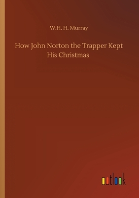 How John Norton the Trapper Kept His Christmas by W. H. H. Murray