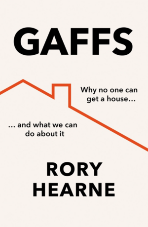 Gaffs: Why No One Can Get a House, and What We Can Do About It by Rory Hearne