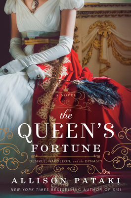 The Queen's Fortune: A Novel of Desiree, Napoleon, and the Dynasty That Outlasted the Empire by Allison Pataki