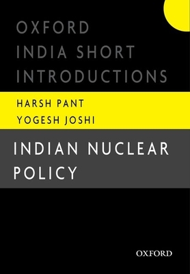 Indian Nuclear Policy: Oxford India Short Introductions by Harsh V. Pant, Yogesh Joshi