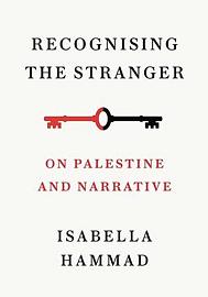 Recognising the Stranger: On Palestine and Narrative by Isabella Hammad