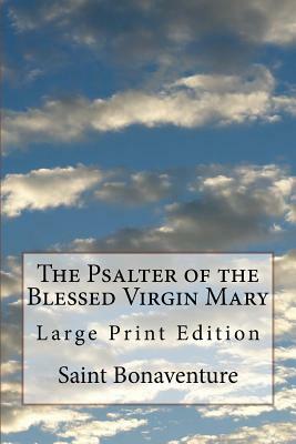 The Psalter of the Blessed Virgin Mary: Large Print Edition by St. Bonaventure